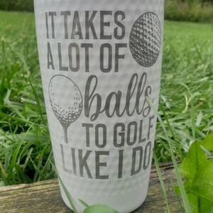 It Takes A lot of Balls to Golf Like I do Engraved Dimpled 20oz Tumbler| Golf Gift| Father's Day | Dimple Golf Ball Cup| Golf Christmas Gift