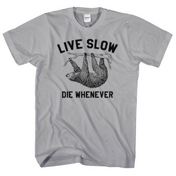 Live Slow Die Whenever Mens Funny Sloth T-Shirt Novelty Chill Slogan Womens Top