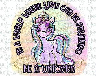 In a world where you can be anything Be a Unicorn PNG digital file.  Sublimation/Unicorn/Graphic/Digital Download... Not a physical item.