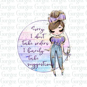 Sorry, I don&#39;t take orders. I barely take suggestions PNG. Attitude. Humorous quote. Boss woman. Digital download, Not a Physical Item