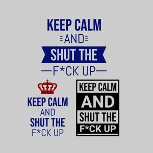 Keep calm and shut the f* up svg, dxf, png files.  3 designs included as separate files. Digital download.
