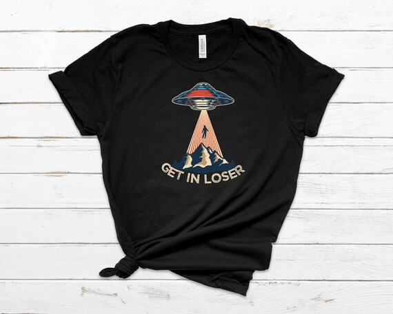 Get In Loser Tshirt Alien Abduction Conspiracy Shirt Get In Loser Tshirt Alien Abduction Conspiracy Shirt