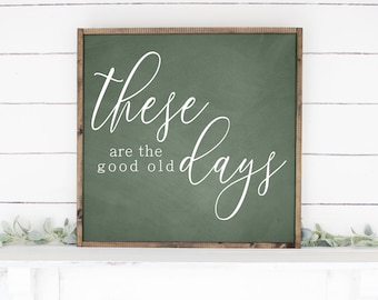 These are the good old days Sign, Good old days, Living Room Wall Art, Mantle Decor, Good old days Print, Nostalgia Decor, Be Present