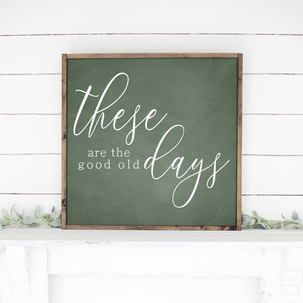 These are the good old days Sign, Good old days, Living Room Wall Art, Mantle Decor, Good old days Print, Nostalgia Decor, Be Present