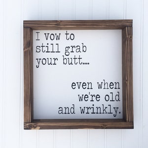 I vow to grab your butt even when we're old and wrinkly | Funny Wood Sign | Valentines Day gift