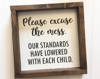 Please excuse the mess. Our standards have lowered with each child. Home Decor Sign Humor