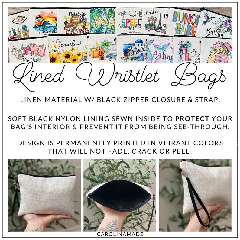 May include: Lined wristlet bags made of linen material with a black zipper closure and strap. The bags have a soft black nylon lining sewn inside to protect the bag's interior and prevent it from being see-through. The design is permanently printed in vibrant colors that will not fade, crack or peel.
