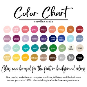 May include: Color chart with 36 different color swatches. The colors are arranged in rows and columns, with each color labeled with its name. The chart is titled "Color Chart" and "carolina made". The text "Colors can be used for the font or background colors!" is below the chart. The text "Due to color variations on computer monitors, tablets or mobile devices we can not guarantee 100% color matching to what is shown on your screen." is at the bottom of the chart.
