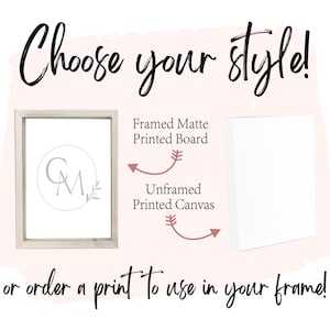 May include: Choose your style! A framed matte printed board with a monogram design and an unframed printed canvas. Or order a print to use in your frame!