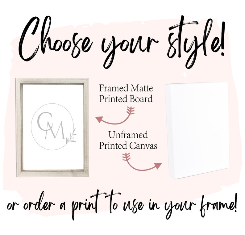 May include: Choose your style! A framed matte printed board with a monogram design and an unframed printed canvas. Or order a print to use in your frame!