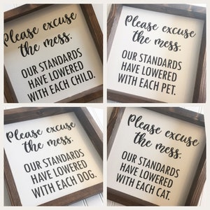 Please excuse the mess. Our standards have lowered with each child pet dog cat or custom. Home Decor Sign Humor
