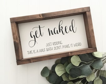 Get Naked Just kidding This is a half bath Dont make it weird | Bathroom Sign Humor Wood Sign Bathroom Funny Farmhouse Rustic Decor