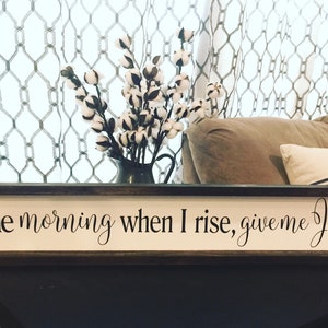 In the morning when I rise give me Jesus Sign, Farmhouse Scripture Sign, Christian Wall Art, Framed & Canvas Sign, Kitchen Decor, Bedroom