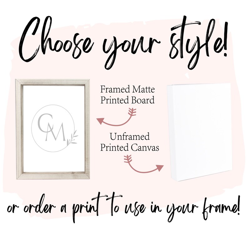 May include: Choose your style! A framed matte printed board with the initials "CM" in a circle and a small branch with leaves. An unframed printed canvas is also shown. The text "or order a print to use in your frame!" is at the bottom of the image.