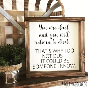 You are dust and you will return to dust. Thats why I do not dust. It could be someone I know  | Funny Home Decor Sign Humor Shelf Sitter