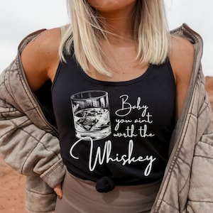 Baby You Aint Worth The Whiskey Tank | Country Concert Shirt | Country Western Shirt | Nashville Tank