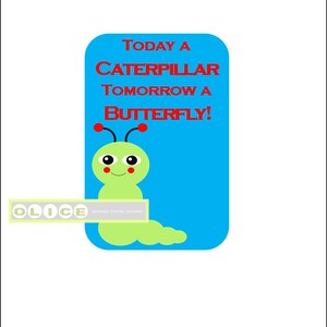 May include: A blue card with the text "Today a Caterpillar Tomorrow a Butterfly!" in red. A green caterpillar with red spots and a smiling face is on the card.