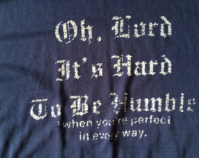 L Oh Lord Its Hard To Be Humble When You re Perfect In Every Way T L oh lord its hard to be humble when you re perfect in every way t