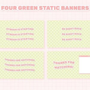 May include: Four green static banners with pink text. The banners say "Stream is starting", "Be right back", "Thanks for watching", and "Thanks for watching!" The banners have a checkered pattern.