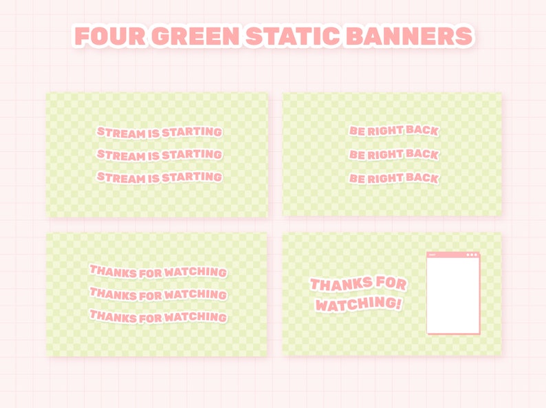 May include: Four green static banners with pink text. The banners say "Stream is starting", "Be right back", "Thanks for watching", and "Thanks for watching!" The banners have a checkered pattern.