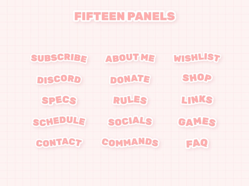 May include: A pink and white graphic with the text "FIFTEEN PANELS" at the top and 15 pink panels with white text below. The panels include the words: SUBSCRIBE, ABOUT ME, WISHLIST, DISCORD, DONATE, SHOP, SPECS, RULES, LINKS, SCHEDULE, SOCIALS, GAMES, CONTACT, COMMANDS, and FAQ.
