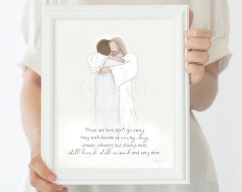 Those we love don't go away, they walk beside us every day, unseen, unheard, but always near, still loved, still missed, and very dear, art