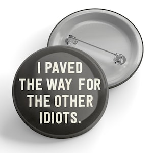 Ich ebnete den Weg für die anderen Idioten Knopf