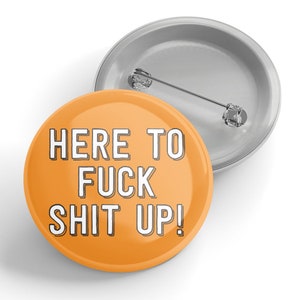 Here to Fuck Shit Up! Button