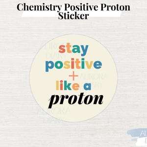 Stay Positive Like A Proton Chemistry Sticker | Science Sticker Biochemistry Pun Sticker | Laptop Sticker | Humor STEM Science Sticker