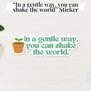 In a Gentle way, you can shake the world. Sticker | Inspirational Sticker Awareness Sticker Peace Sticker | Laptop Sticker Journal Sticker