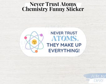 Chemistry Sticker Never Trust Atoms, They Make Up Everything | Funny Science Sticker Physics Sticker | Humor STEM Science Pun Laptop Sticker