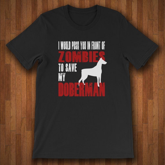 doberman shirt i would push you in front of zombies to save my etsy image 0