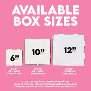May include: Image shows three white pizza boxes of varying sizes against a pink background. The boxes are labeled with their dimensions: 6"x6", 10"x10", and 12"x12". Text at the top reads "AVAILABLE BOX SIZES".