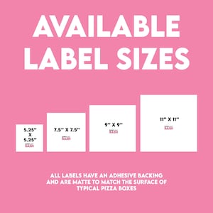 May include: A pink graphic displaying AVAILABLE LABEL SIZES with four white square labels in sizes 5.25" x 5.25", 7.5" x 7.5", 9" x 9", and 11" x 11". Text states all labels have an adhesive backing and are matte to match typical pizza boxes.