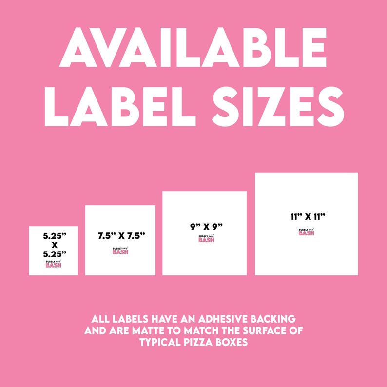 May include: A pink graphic displaying AVAILABLE LABEL SIZES with four white square labels in sizes 5.25" x 5.25", 7.5" x 7.5", 9" x 9", and 11" x 11". Text states all labels have an adhesive backing and are matte to match typical pizza boxes.
