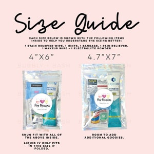 May include: Two clear plastic bags with different sizes, showing the contents of a hangover kit. The smaller bag is 4 inches by 6 inches and the larger bag is 4.7 inches by 7 inches. The bags contain items like electrolyte powder, pain reliever, stain remover wipes, and a hangover kit. The text "Snug fit with all of the above inside. Liquid IV only fits in this size if folded." is below the smaller bag. The text "Room to add additional goodies." is below the larger bag.