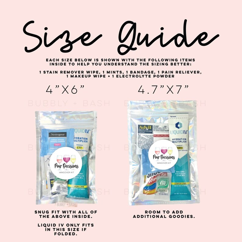 May include: Two clear plastic bags with different sizes, showing the contents of a hangover kit. The smaller bag is 4 inches by 6 inches and the larger bag is 4.7 inches by 7 inches. The bags contain items like electrolyte powder, pain reliever, stain remover wipes, and a hangover kit. The text "Snug fit with all of the above inside. Liquid IV only fits in this size if folded." is below the smaller bag. The text "Room to add additional goodies." is below the larger bag.