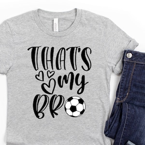 That’s my brother,  soccer sister, soccer brother, sister soccer shirt, thats my bro soccer, soccer fan, soccer fanatic