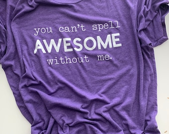 You can&#39;t spell awesome without me, awesome mom, awesome dad, awesome kid, awesome shirt, mom gift, dad gift, i am awesome shirt