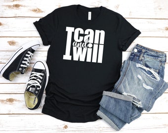 I can and I will, I can and I will shirt, motivational shirt