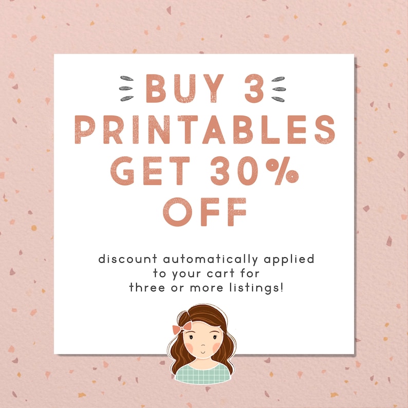May include: A pink and white graphic with the text "BUY 3 PRINTABLES GET 30% OFF" and the text "discount automatically applied to your cart for three or more listings!"  A cartoon illustration of a girl with brown hair and a blue and white plaid shirt is at the bottom of the graphic.
