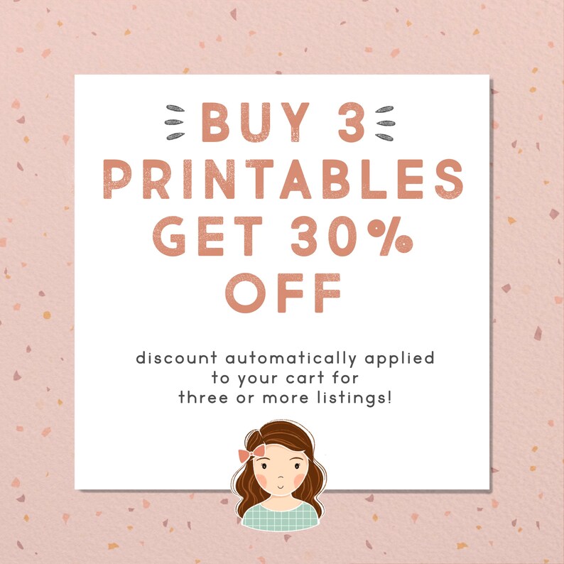 May include: A pink and white graphic with the text "BUY 3 PRINTABLES GET 30% OFF" and the text "discount automatically applied to your cart for three or more listings!"  A cartoon illustration of a girl with brown hair and a blue and white plaid shirt is at the bottom of the graphic.