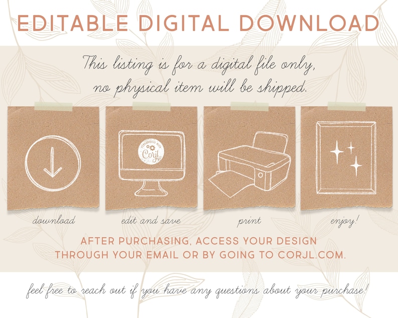 May include: Editable digital download graphic with four steps: download, edit and save, print, and enjoy. The graphic includes icons for each step and the text "AFTER PURCHASING, ACCESS YOUR DESIGN THROUGH YOUR EMAIL OR BY GOING TO CORJL.COM."