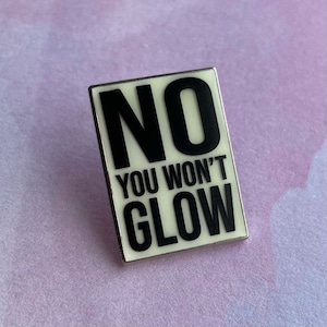 No You Won't Glow Pin