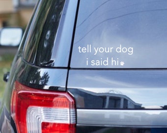 Tell Your Dog I Said Hi Car Decal, Vinyl Decal, Dog Sticker, Tell Your Dog I said Hi Sticker, Pet Car Decal