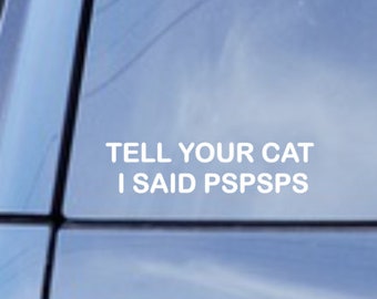 Tell Your Cat I Said PSPSPS Vinyl Decal - Funny Cat Lover Car Decal - Car Window Decal - Cat Lover Gift