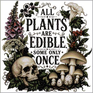 May include: A cross-stitch pattern featuring a human skull, various mushrooms, and botanical illustrations of flowers and berries. The text reads: ALL PLANTS ARE EDIBLE SOME ONLY ONCE. The design uses a palette of black, white, green, and purple.