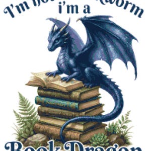 May include: A digital illustration features a blue dragon perched atop a stack of books. The dragon has large wings and is surrounded by greenery. Text reads "I'm not a bookworm, I'm a Book Dragon."