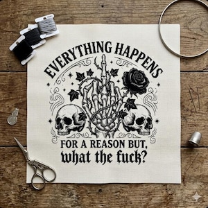 Może przedstawiać: Haft krzyżykowy na kremowej tkaninie z napisem "EVERYTHING HAPPENS FOR A REASON BUT, what the fuck?". Projekt przedstawia szkieletową dłoń pokazującą środkowy palec, czaszki i czarną różę. Materiały do haftu w tle.