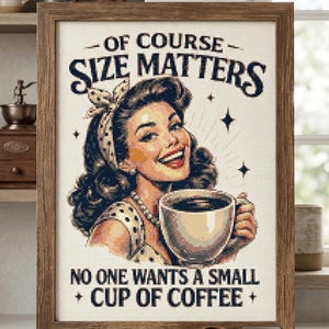 May include: A framed cross-stitch artwork with a vintage design. The artwork features a smiling woman holding a coffee cup, with the text "OF COURSE SIZE MATTERS" and "NO ONE WANTS A SMALL + CUP OF COFFEE +."